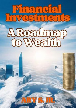 Financial Investments: A Roadmap to Wealth