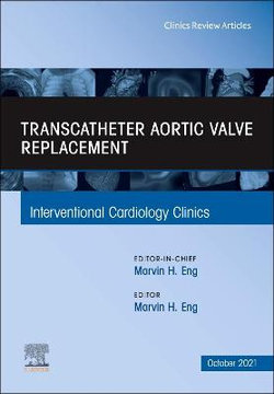 Transcatheter Aortic Valve Replacement, an Issue of Interventional Cardiology Clinics