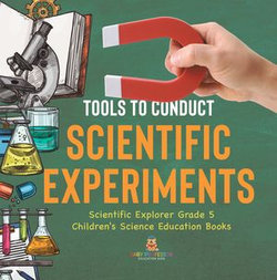 Tools to Conduct Scientific Experiments | Scientific Explorer Grade 5 | Children's Science Education Books