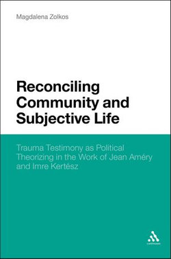 Reconciling Community and Subjective Life: Trauma Testimony as Political Theorizing in the Work of Jean Am ry and Imre Kert sz