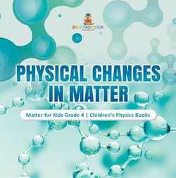 Physical Changes in Matter | Matter for Kids Grade 4 | Children's Physics Books