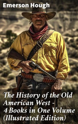 The History of the Old American West – 4 Books in One Volume (Illustrated Edition)