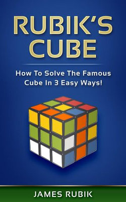 Rubik’s Cube: How To Solve The Famous Cube In 3 Easy Ways!