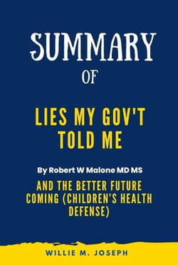 Summary of Lies My Gov't Told Me By Robert W Malone MD MS: And the Better Future Coming (Children’s Health Defense)