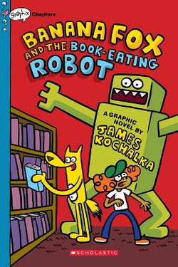 Banana Fox and the Book-Eating Robot: a Graphix Chapters Book (Banana Fox #2)