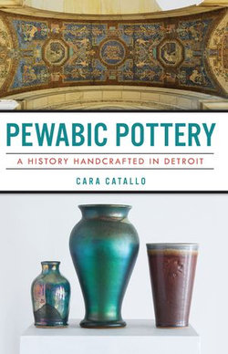 Pewabic Pottery: A History Handcrafted in Detroit