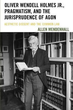 Oliver Wendell Holmes Jr., Pragmatism, and the Jurisprudence of Agon