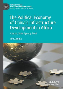 The Political Economy of China’s Infrastructure Development in Africa