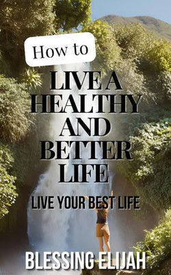 HOW TO LIVE A HEALHY AND BETTER LIFE