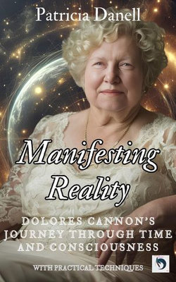 Manifesting Reality: Dolores Cannon's Journey Through Time and Consciousness