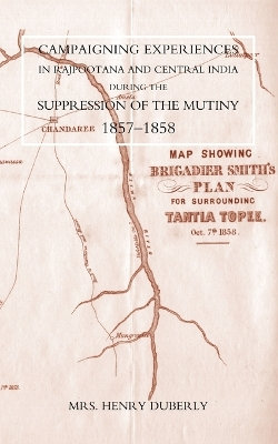 Campaigning Experiences in Rajpootana and Central India During the Suppression of the Mutiny 1857-1858