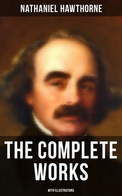 The Complete Works of Nathaniel Hawthorne (With Illustrations)