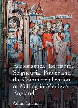 Ecclesiastical Lordship, Seigneurial Power and the Commercialization of Milling in Medieval England