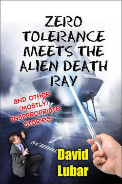 Zero Tolerance Meets the Alien Death Ray and Other (Mostly) Inappropriate Stories