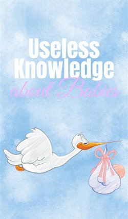 Useless Knowledge about Babies