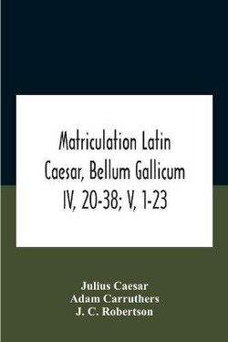 Matriculation Latin Caesar, Bellum Gallicum Iv, 20-38; V, 1-23