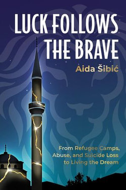 Luck Follows the Brave: From Refugee Camps, Abuse, and Suicide Loss to Living the Dream