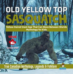 Old Yellow Top / Sasquatch - Yellow-Haired Giant Ape That Can Move Between Worlds | Mythology for Kids | True Canadian Mythology, Legends & Folklore