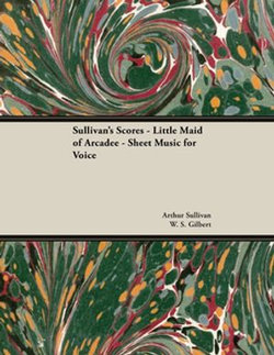 The Scores of Sullivan - Little Maid of Arcadee - Sheet Music for Voice