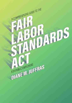 A Comprehensive Guide to the Fair Labor Standards Act for Public Employers