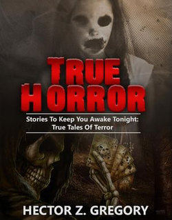 True Horror: Stories to Keep You Awake Tonight: True Tales of Terror