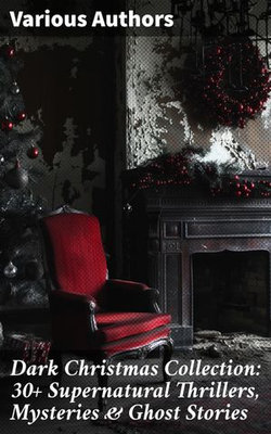 Dark Christmas Collection: 30+ Supernatural Thrillers, Mysteries & Ghost Stories