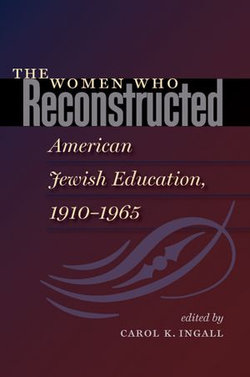 The Women Who Reconstructed American Jewish Education, 1910-1965