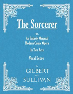 The Sorcerer - An Entirely Original Modern Comic Opera - In Two Acts (Vocal Score)