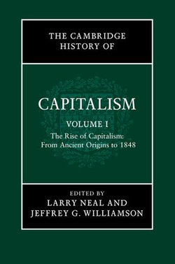 The Cambridge History of Capitalism: Volume 1, The Rise of Capitalism: From Ancient Origins to 1848