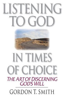 Listening to God in Times of Choice - The Art of Discerning God`s Will