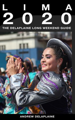 Lima: The Delaplaine 2020 Long Weekend Guide