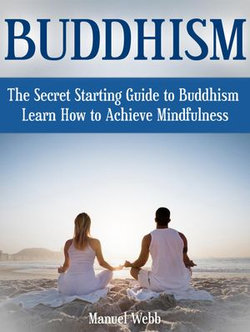 Buddhism: The Secret Starting Guide to Buddhism. Learn How to Achieve Mindfulness