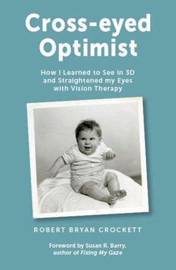 Cross-eyed Optimist: How I Learned to See in 3D and Straightened My Eyes with Vision Therapy