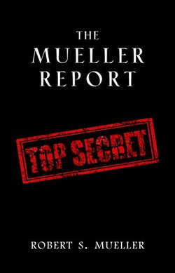 The Mueller Report: Complete Report On The Investigation Into Russian Interference In The 2016 Presidential Election