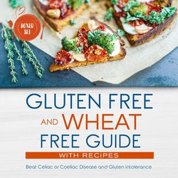 Gluten Free and Wheat Free Guide With Recipes (Boxed Set): Beat Celiac or Coeliac Disease and Gluten Intolerance