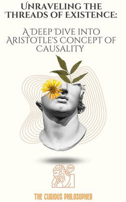 Unraveling the Threads of Existence: A Deep Dive into Aristotle's Concept of Causality