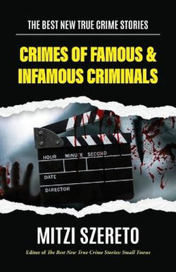 The Best New True Crime Stories: Crimes of Famous and Infamous Criminals