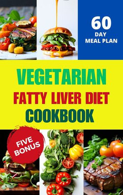 Vegetarian Fatty Liver Diet Cookbook: 110+ Recipes Plant-based, Low-fat and Vegetarian Preventing and Strengthening Your - 60-Day Fatty Liver Diet Plan