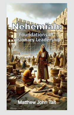 Nehemiah: Foundations of Visionary Leadership