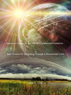 Choices & Change on the Path to a Sustainable Existence - Best Choices for Navigating Through a Monumental Crisis