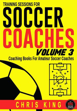 Training Sessions For Soccer Coaches Volume 3