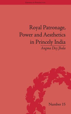 Royal Patronage, Power and Aesthetics in Princely India