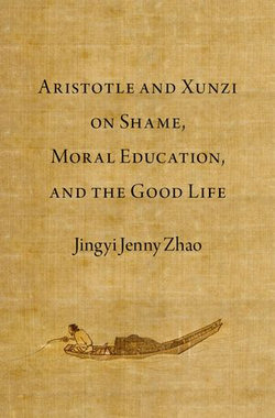 Aristotle and Xunzi on Shame, Moral Education, and the Good Life