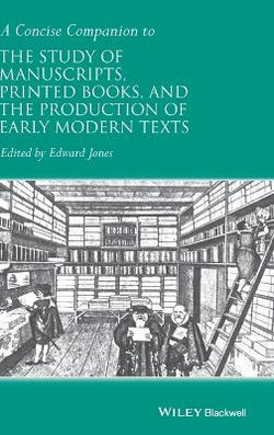 A Concise Companion to the Study of Manuscripts, Printed Books, and the Production of Early Modern Texts