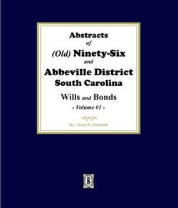 Abstracts of (Old) Ninety-Six and Abbeville District, South Carolina Wills and Bonds. (Volume #1)