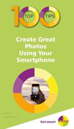 100 Top Tips: Create Great Photos Using Your Smartphone