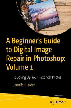 A Beginner's Guide to Digital Image Repair in Photoshop: Volume 1