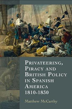Privateering, Piracy and British Policy in Spanish America, 1810-1830