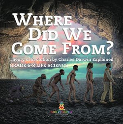 Where Did We Come From? Theory of Evolution by Charles Darwin Explained | Grade 6-8 Life Science