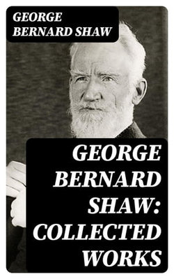 George Bernard Shaw: Collected Works